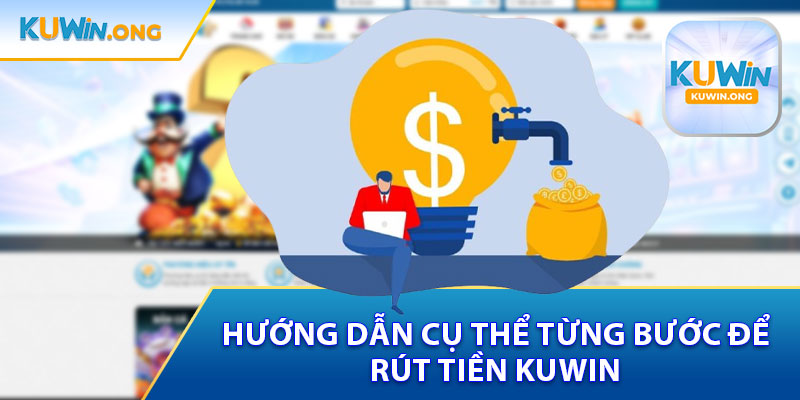Hướng Dẫn Cụ Thể Từng Bước Để Rút Tiền Kuwin