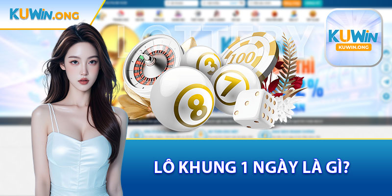 Lô Khung 1 Ngày Là Gì ?
