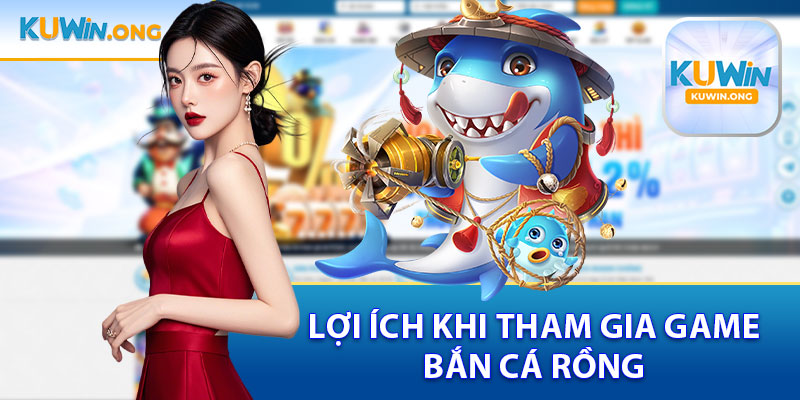Lợi Ích Khi Tham Gia Bắn Cá Rồng