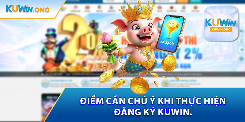 Những Điểm Cần Chú Ý Khi Thực Hiện Đăng Ký Kuwin