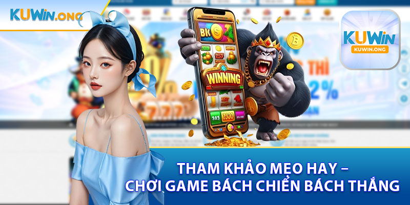 Tham Khảo Mẹo Hay - Chơi Game Bách Chiến Bách Thắng
