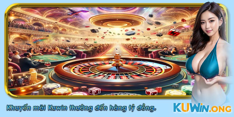 Khuyến mãi Kuwin siêu hấp dẫn, cơ hội nhận thưởng lên đến hàng tỷ đồng.